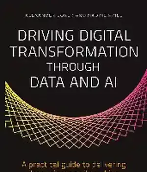 دانلود کتاب Driving Digital Transformation through Data and AI: A Practical Guide to Delivering Science Machine Learning Products