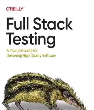 دانلود کتاب Full Stack Testing: A Practical Guide for Delivering High Quality Software