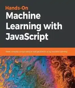 دانلود کتاب Hands-on machine learning with JavaScript: solve complex computational web problems using