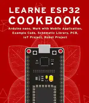 دانلود کتاب LEARN ESP32 COOKBOOK: Arduino Nano, Work with Mobile Application, Example Code, Schematic Library, PCB, IoT Project, Robot Project