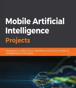 دانلود کتاب Mobile Artificial Intelligence Projects: Develop seven projects on your smartphone using and deep learning techniques