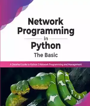 دانلود کتاب Network Programming in Python: The Basic: A Detailed Guide to Python 3 and Management