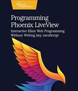دانلود کتاب Programming Phoenix LiveView: Interactive Elixir Web Without Writing Any JavaScript