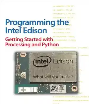 دانلود کتاب Programming the Intel Edison: Getting Started with Processing and Python