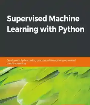 دانلود کتاب Supervised machine learning with Python: develop rich Python coding practices while exploring