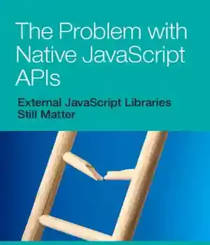 دانلود کتاب The Problem with Native JavaScript APIs: External Libraries Still Matter – API